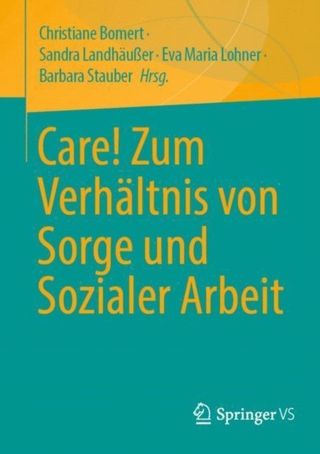 Barbara Stauber, Eva Maria Lohner, Sandra Landhauer, Christiane Bomert - Care! Zum Verhältnis von Sorge und Sozialer Arbeit, E-bok