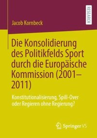 Die Konsolidierung des Politikfelds Sport durch die Europÿische Kommission (2001-2011)