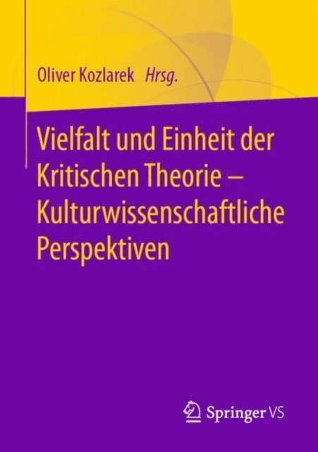 Oliver Kozlarek - Vielfalt und Einheit der Kritischen Theorie – Kulturwissenschaftliche Perspektiven, E-bok