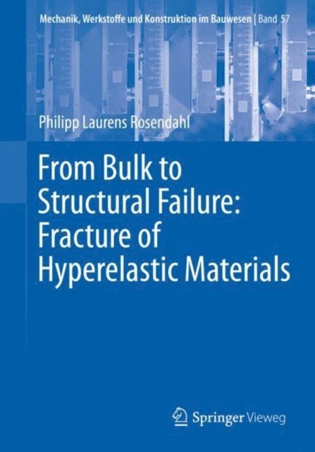 Philipp Laurens Rosendahl - From Bulk to Structural Failure: Fracture of Hyperelastic Materials, E-bok