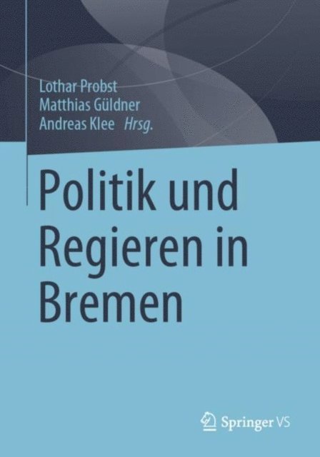Andreas Klee, Matthias Guldner, Lothar Probst - Politik und Regieren in Bremen, E-bok