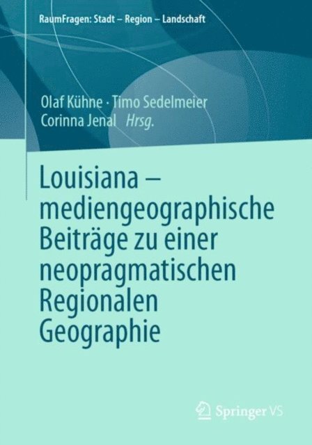 Corinna Jenal, Timo Sedelmeier, Olaf Kuhne - Louisiana – mediengeographische Beiträge zu einer neopragmatischen Regionalen Geographie, E-bok