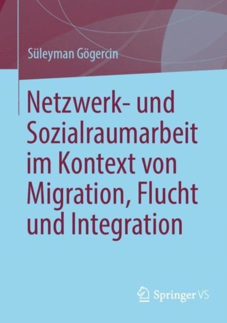 Suleyman Gogercin - Netzwerk- und Sozialraumarbeit im Kontext von Migration, Flucht und Integration, E-bok