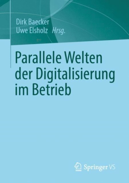 Uwe Elsholz, Dirk Baecker - Parallele Welten der Digitalisierung im Betrieb, E-bok