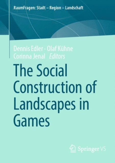 Corinna Jenal, Olaf Kuhne, Dennis Edler - Social Construction of Landscapes in Games, E-bok