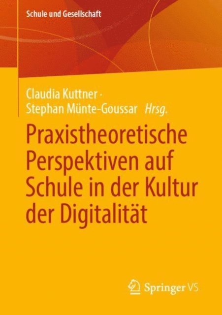 Stephan Munte-Goussar, Claudia Kuttner - Praxistheoretische Perspektiven auf Schule in der Kultur der Digitalität, E-bok