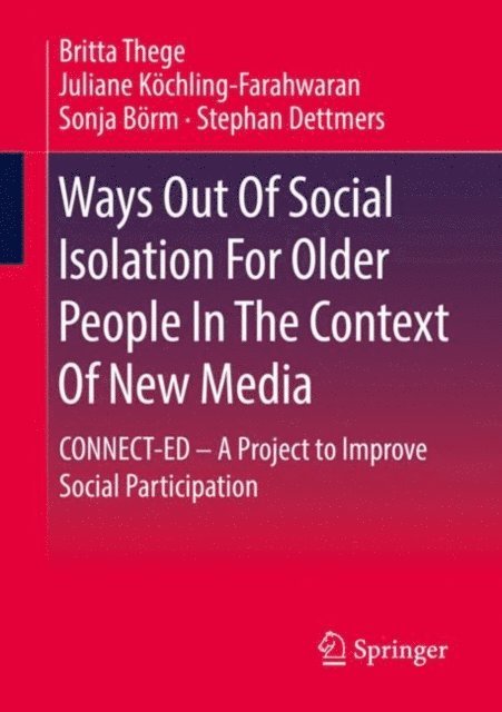 Stephan Dettmers, Sonja Borm, Juliane Kochling-Farahwaran, Britta Thege - Ways Out Of Social Isolation For Older People In The Context Of New Media, E-bok