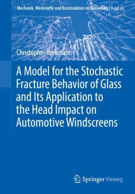 Christopher Brokmann - Model for the Stochastic Fracture Behavior of Glass and Its Application to the Head Impact on Automotive Windscreens, E-bok
