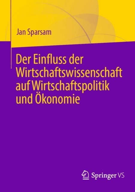 Jan Sparsam - Der Einfluss der Wirtschaftswissenschaft auf Wirtschaftspolitik und Ökonomie, E-bok