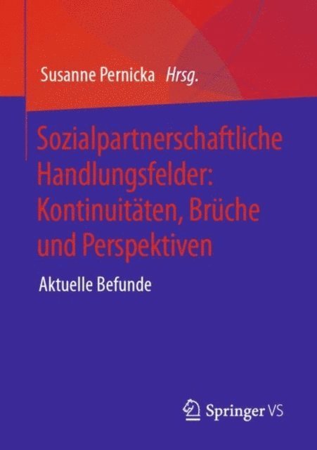 Susanne Pernicka - Sozialpartnerschaftliche Handlungsfelder: Kontinuitäten, Brüche und Perspektiven, E-bok