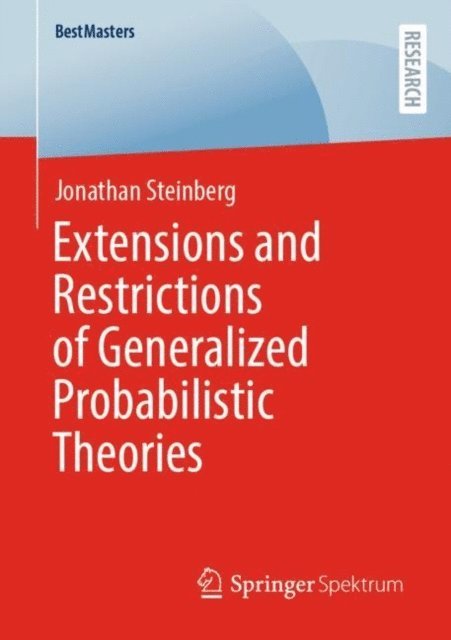 Jonathan Steinberg - Extensions and Restrictions of Generalized Probabilistic Theories, E-bok