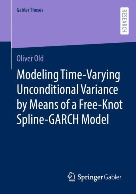 Oliver Old - Modeling Time-Varying Unconditional Variance by Means of a Free-Knot Spline-GARCH Model, E-bok