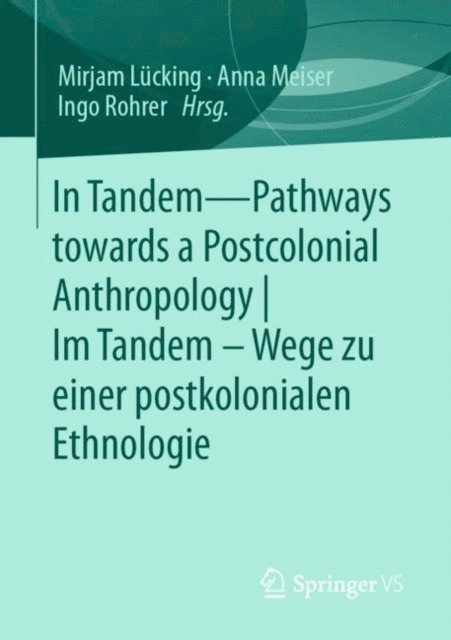 Ingo Rohrer, Anna Meiser, Mirjam Lucking - In Tandem – Pathways towards a Postcolonial Anthropology |  Im Tandem – Wege zu einer postkolonialen Ethnologie, E-bok