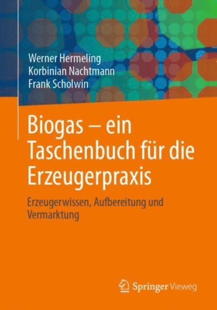 Frank Scholwin, Korbinian Nachtmann, Werner Hermeling - Biogas – ein Taschenbuch für die Erzeugerpraxis, E-bok