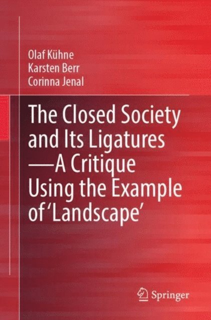 Corinna Jenal, Karsten Berr, Olaf Kuhne - Closed Society and Its Ligatures-A Critique Using the Example of 'Landscape', E-bok