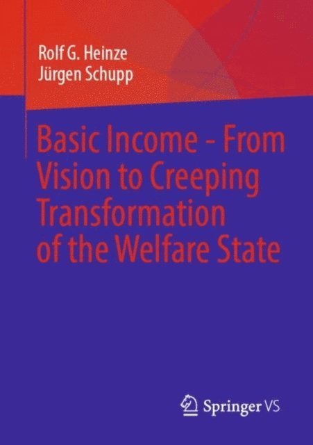 Jurgen Schupp, Rolf G. Heinze - Basic Income - From Vision to Creeping Transformation of the Welfare State, E-bok