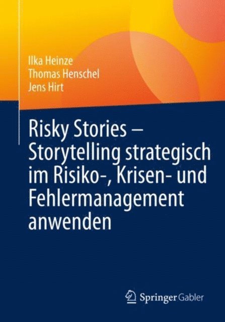 Jens Hirt, Thomas Henschel, Ilka Heinze - Risky Stories – Storytelling strategisch im Risiko-, Krisen- und Fehlermanagement anwenden, E-bok