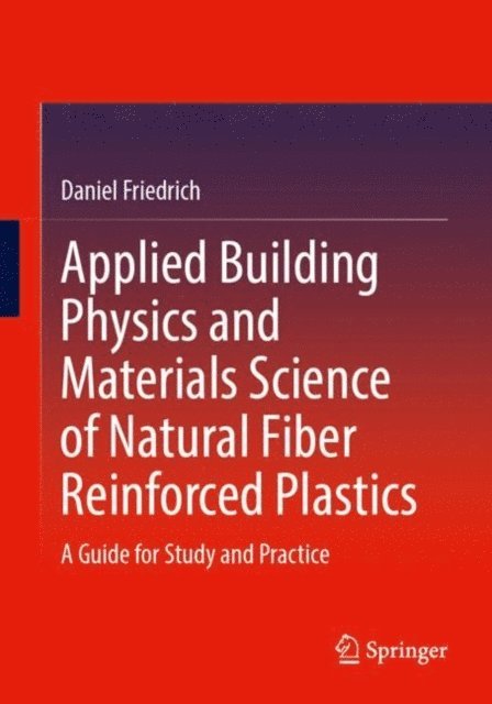 Daniel Friedrich - Applied Building Physics and Materials Science of Natural Fiber Reinforced Plastics, E-bok