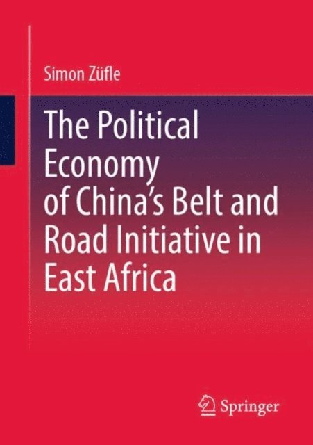 Simon Zufle - Political Economy of China's Belt and Road Initiative in East Africa, E-bok