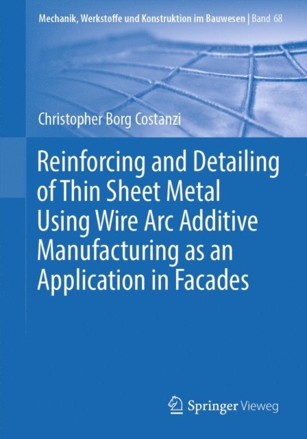 Christopher Borg Costanzi - Reinforcing and Detailing of Thin Sheet Metal Using Wire Arc Additive Manufacturing as an Application in Facades, E-bok