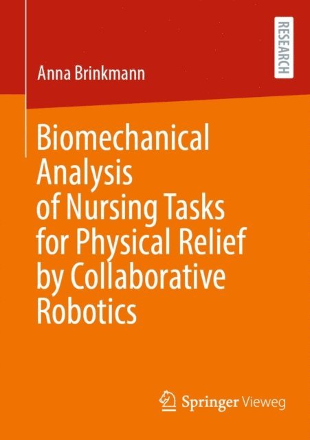 Anna Brinkmann - Biomechanical Analysis of Nursing Tasks for Physical Relief by Collaborative Robotics, E-bok