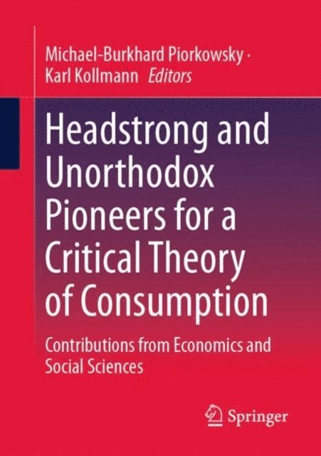 Karl Kollmann, Michael-Burkhard Piorkowsky - Headstrong and Unorthodox Pioneers for a Critical Theory of Consumption, E-bok