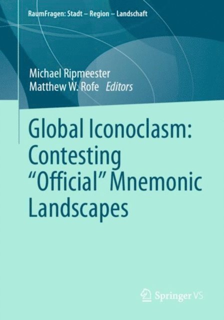 Matthew W. Rofe, Michael Ripmeester - Global Iconoclasm: Contesting &quote;Official&quote; Mnemonic Landscapes, E-bok