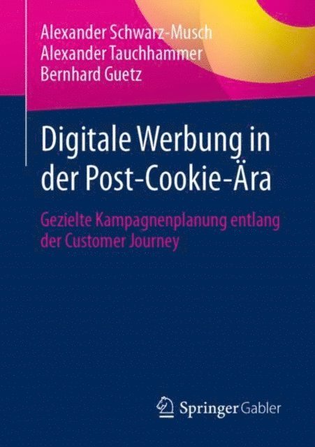 Bernhard Guetz, Alexander Tauchhammer, Alexander Schwarz-Musch - Digitale Werbung in der Post-Cookie-Ära, E-bok