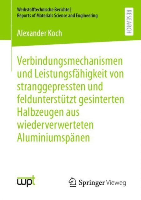 Alexander Koch - Verbindungsmechanismen und Leistungsfähigkeit von stranggepressten und feldunterstützt gesinterten Halbzeugen aus wiederverwerteten Aluminiumspänen, E-bok