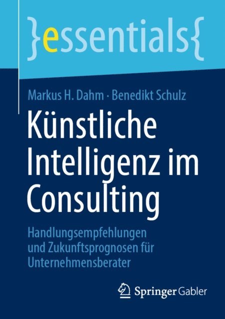 Benedikt Schulz, Markus H. Dahm - Künstliche Intelligenz im Consulting, E-bok