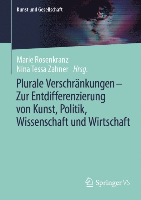 Nina Tessa Zahner, Marie Rosenkranz - Plurale Verschränkungen – Zur Entdifferenzierung von Kunst, Politik, Wissenschaft und Wirtschaft, E-bok