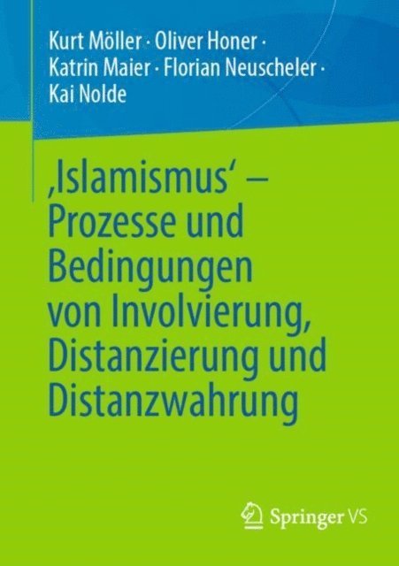 Kai Nolde, Florian Neuscheler, Katrin Maier, Oliver Honer, Kurt Moller - ‚Islamismus‘ - Prozesse und Bedingungen von Involvierung, Distanzierung und Distanzwahrung, E-bok