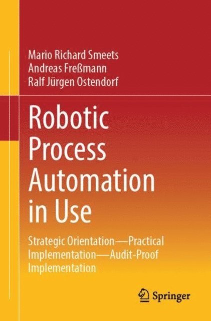 Ralf Jurgen Ostendorf, Andreas Fremann, Mario Richard Smeets - Robotic Process Automation in Use, E-bok