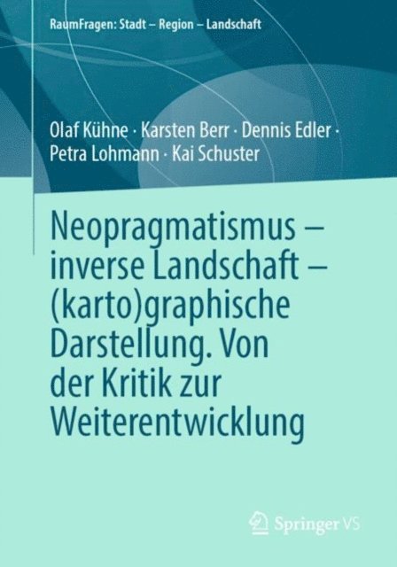 Kai Schuster, Petra Lohmann, Dennis Edler, Karsten Berr, Olaf Kuhne - Neopragmatismus – inverse Landschaft – (karto)graphische Darstellung. Von der Kritik zur Weiterentwicklung, E-bok