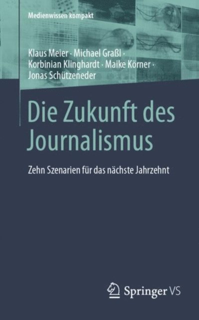 Jonas Schutzeneder, Maike Korner, Korbinian Klinghardt, Michael Gral, Klaus Meier - Die Zukunft des Journalismus, E-bok