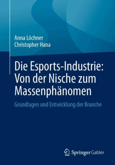 Christopher Hana, Anna Lochner - Die Esports-Industrie: Von der Nische zum Massenphanomen, E-bok