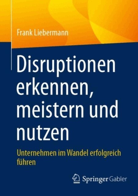 Frank Liebermann - Disruptionen erkennen, meistern und nutzen, E-bok