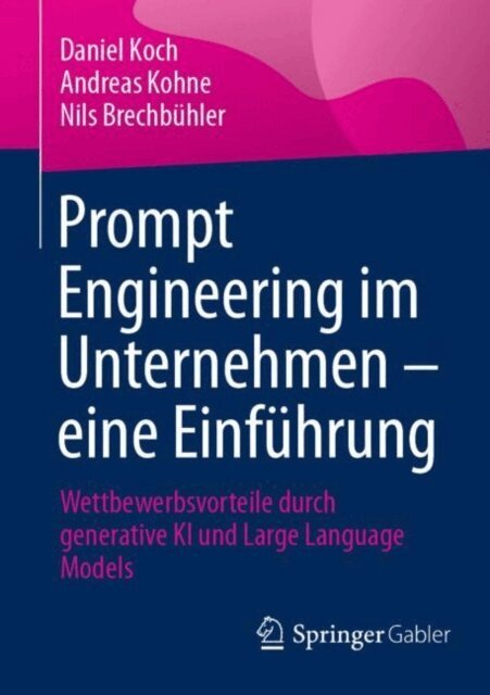Nils Brechbuhler, Andreas Kohne, Daniel Koch - Prompt Engineering im Unternehmen – eine Einführung, E-bok