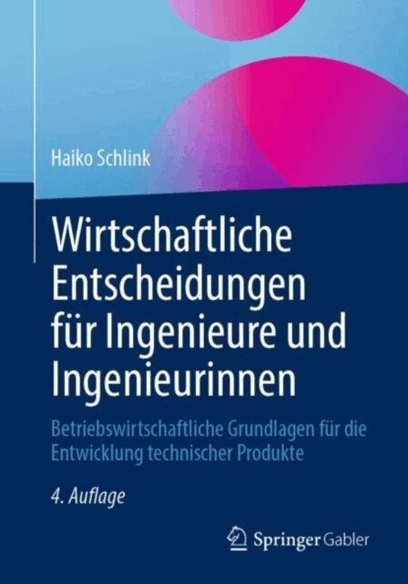 Haiko Schlink - Wirtschaftliche Entscheidungen fur Ingenieure und Ingenieurinnen, E-bok