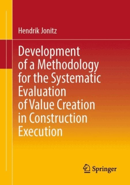 Hendrik Jonitz - Development of a Methodology for the Systematic Evaluation of Value Creation in Construction Execution, E-bok