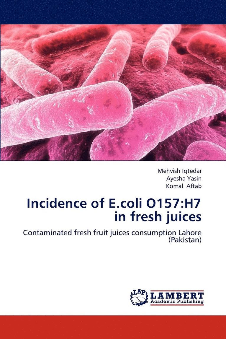 Mehvish Iqtedar, Ayesha Yasin, Komal Aftab - Incidence of E.coli O157:H7 in fresh juices, Häftad