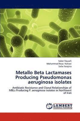 Saber Yousefi, Mohammad Reza Nahaei, Safar Farajnia - Metallo Beta Lactamases Producing Pseudomonas aeruginosa isolates, Häftad