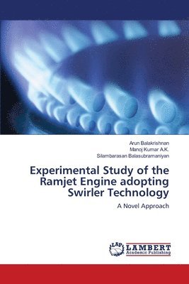 Arun Balakrishnan, Manoj Kumar A K, Silambarasan Balasubramaniyan - Experimental Study of the Ramjet Engine adopting Swirler Technology, Häftad