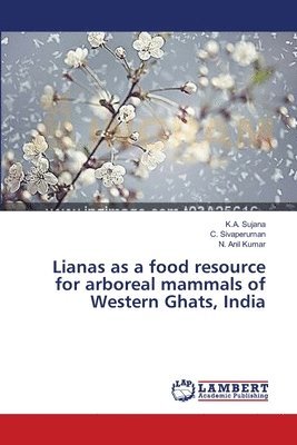 K A Sujana, C Sivaperuman, N Anil Kumar - Lianas as a food resource for arboreal mammals of Western Ghats, India, Häftad