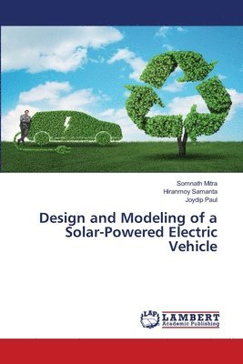 Somnath Mitra, Hiranmoy Samanta, Joydip Paul - Design and Modeling of a Solar-Powered Electric Vehicle, Häftad