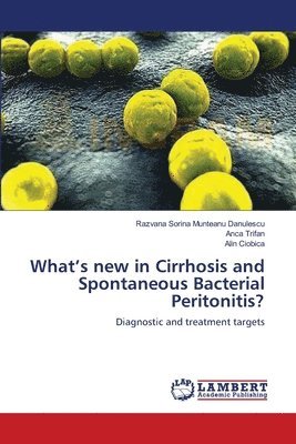 Razvana Sorina Munteanu Danulescu, Anca Trifan, Alin Ciobica - What's new in Cirrhosis and Spontaneous Bacterial Peritonitis?, Häftad