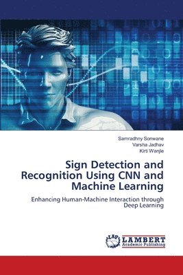 Samradhny Sonwane, Varsha Jadhav, Kirti Wanjle - Sign Detection and Recognition Using CNN and Machine Learning, Häftad