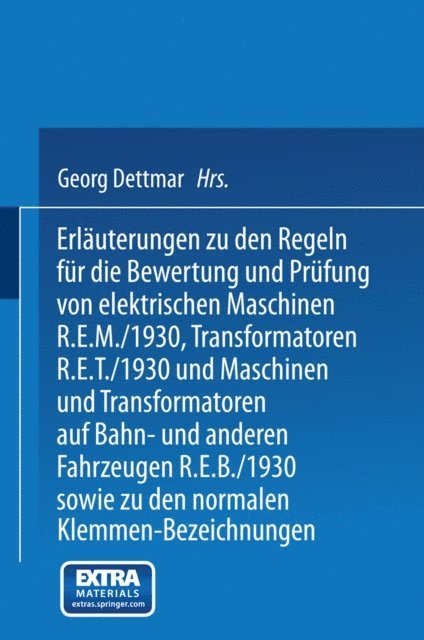 Georg Dettmar - Erläuterungen zu den Regeln für die Bewertung und Prüfung von elektrischen Maschinen R.E.M./1930, Transformatoren R.E.T./1930 und Maschinen und Transformatoren auf Bahn- und anderen Fahrzeugen R.E.B./1930 sowie zu den Normalen Anschlußbedingungen und den Normalen Klemmen-Bezeichnungen, E-bok