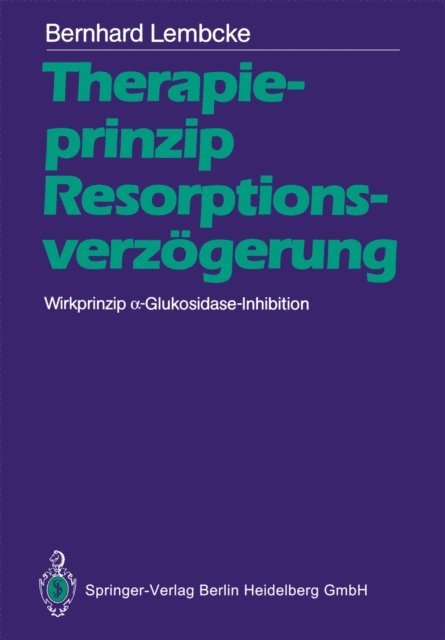 Bernhard Lembcke - Therapieprinzip Resorptionsverzögerung. Wirkprinzip α-Glukosidase-Inhibition, E-bok