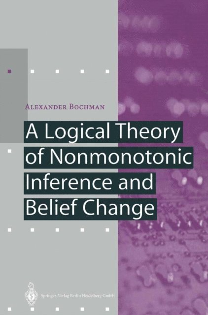 Alexander Bochman - Logical Theory of Nonmonotonic Inference and Belief Change, E-bok
